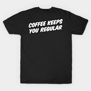 COFFEE KEEPS YOU REGULAR T-Shirt